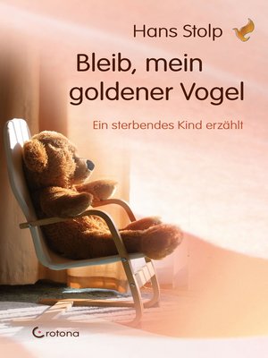 cover image of Bleib, mein goldener Vogel--Ein sterbendes Kind erzählt